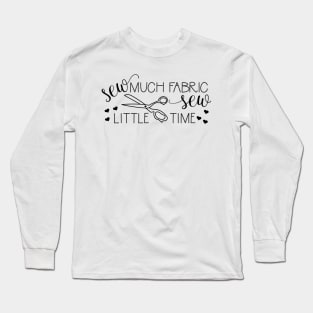 Sew Much Fabric Sew Little Time Long Sleeve T-Shirt